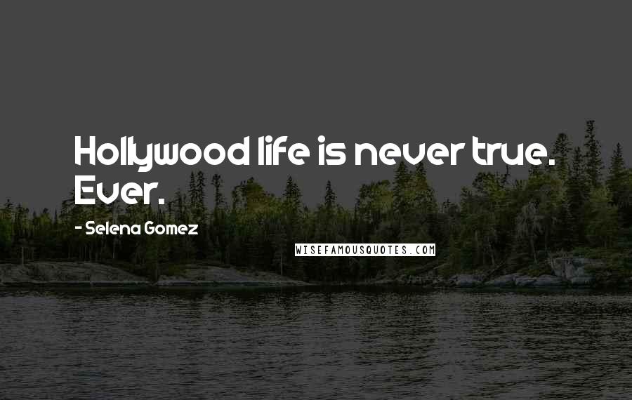 Selena Gomez Quotes: Hollywood life is never true. Ever.