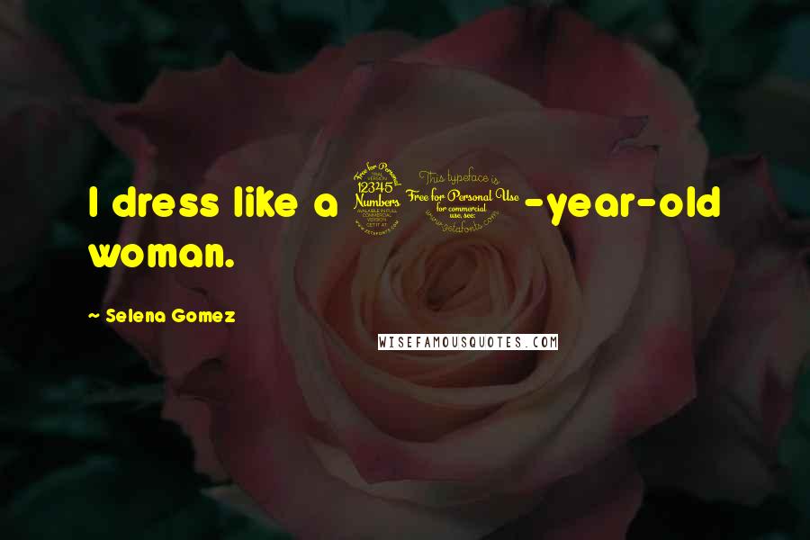 Selena Gomez Quotes: I dress like a 30-year-old woman.
