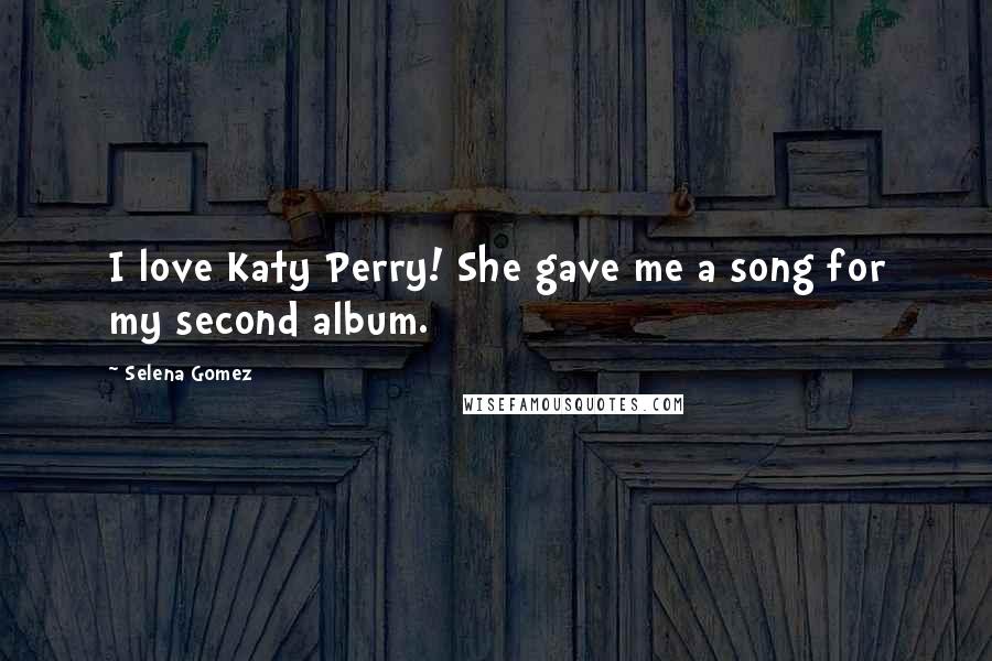 Selena Gomez Quotes: I love Katy Perry! She gave me a song for my second album.