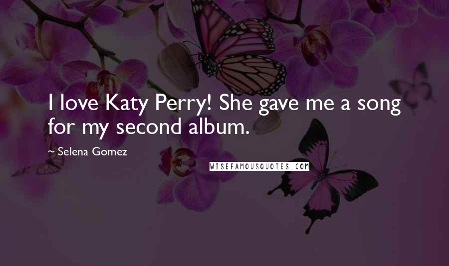 Selena Gomez Quotes: I love Katy Perry! She gave me a song for my second album.