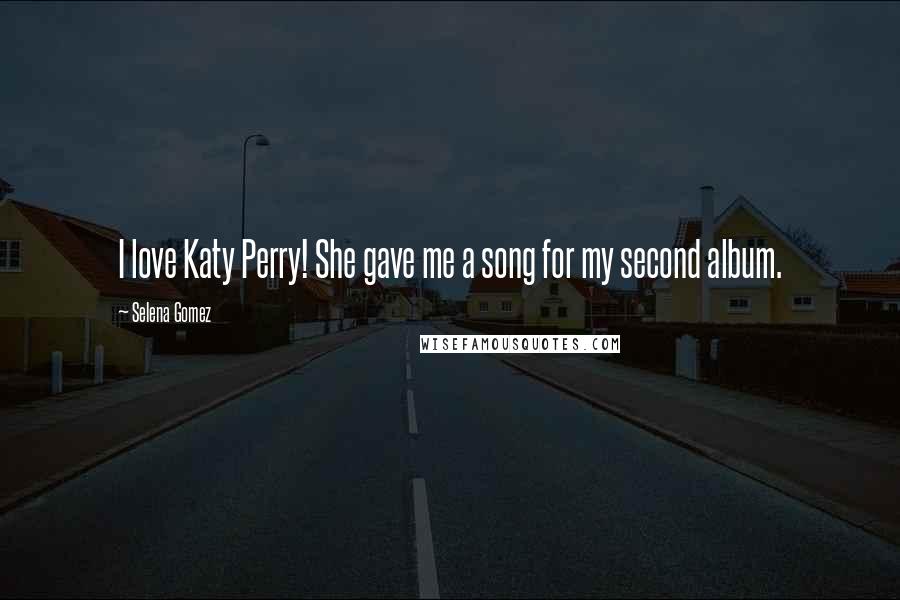 Selena Gomez Quotes: I love Katy Perry! She gave me a song for my second album.