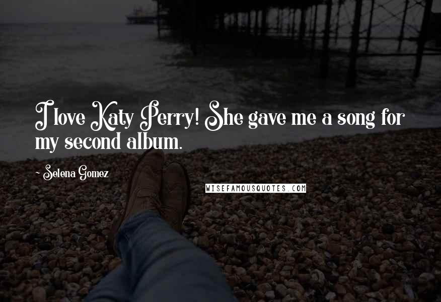 Selena Gomez Quotes: I love Katy Perry! She gave me a song for my second album.