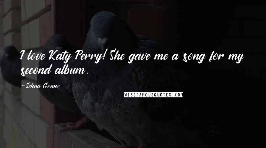 Selena Gomez Quotes: I love Katy Perry! She gave me a song for my second album.