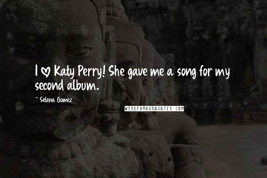 Selena Gomez Quotes: I love Katy Perry! She gave me a song for my second album.