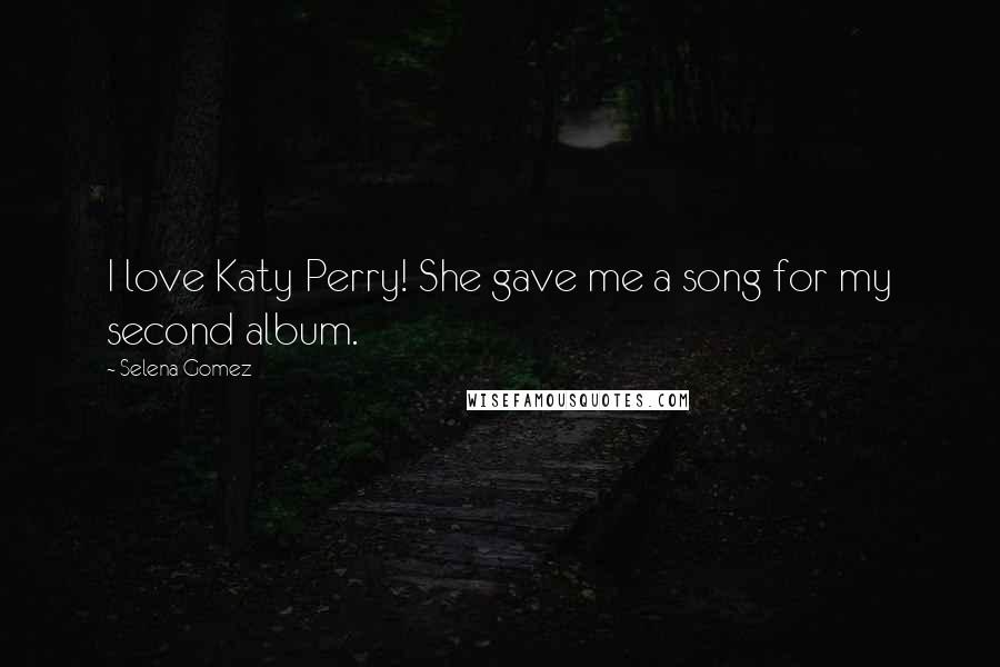 Selena Gomez Quotes: I love Katy Perry! She gave me a song for my second album.