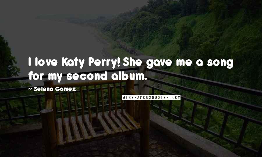 Selena Gomez Quotes: I love Katy Perry! She gave me a song for my second album.