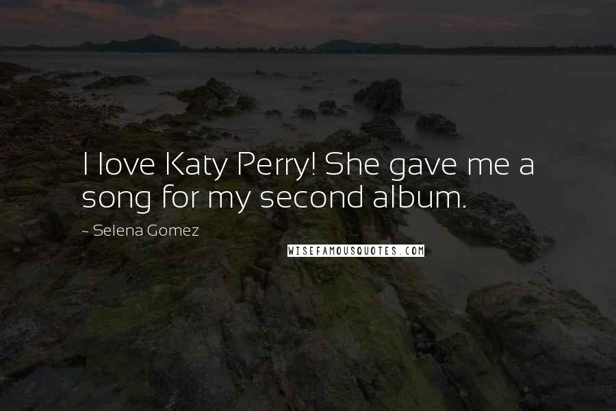 Selena Gomez Quotes: I love Katy Perry! She gave me a song for my second album.