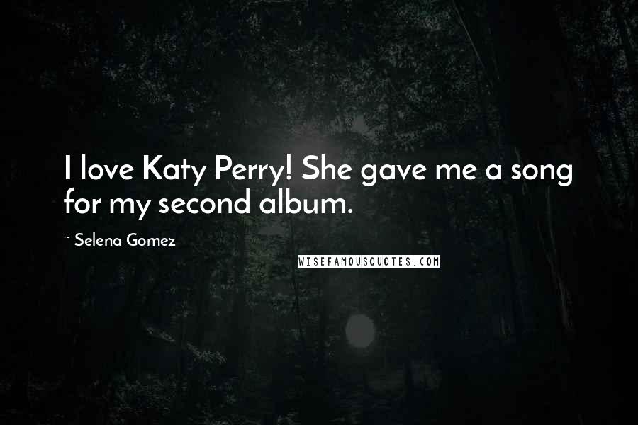 Selena Gomez Quotes: I love Katy Perry! She gave me a song for my second album.