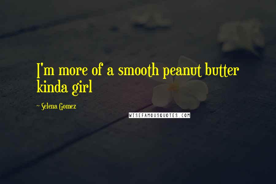 Selena Gomez Quotes: I'm more of a smooth peanut butter kinda girl