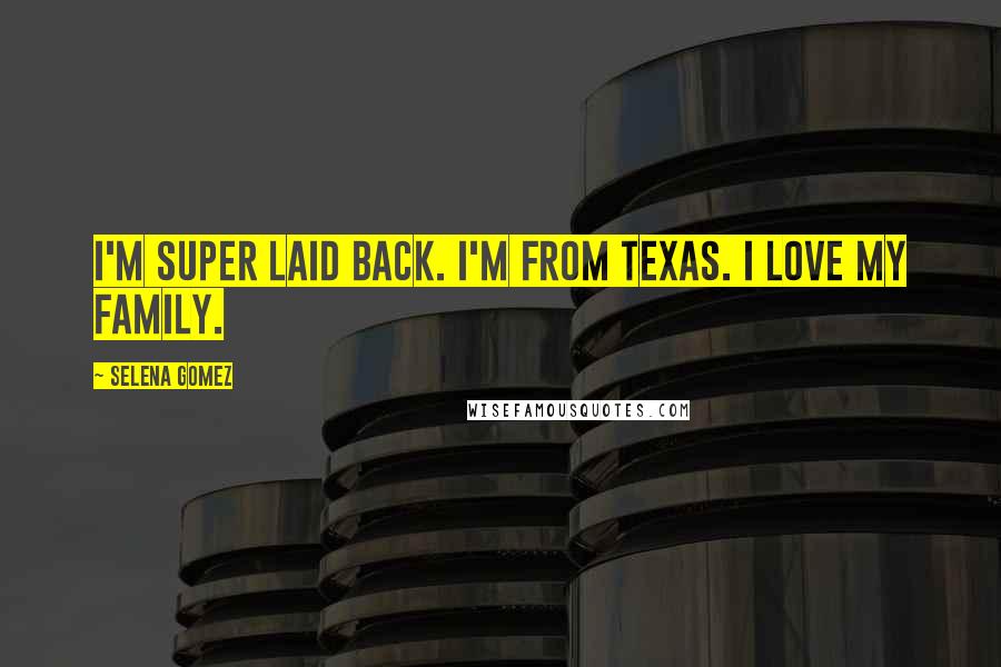Selena Gomez Quotes: I'm super laid back. I'm from Texas. I love my family.