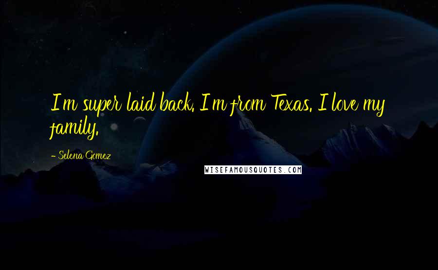 Selena Gomez Quotes: I'm super laid back. I'm from Texas. I love my family.