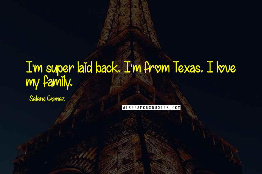 Selena Gomez Quotes: I'm super laid back. I'm from Texas. I love my family.