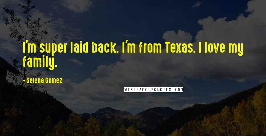 Selena Gomez Quotes: I'm super laid back. I'm from Texas. I love my family.