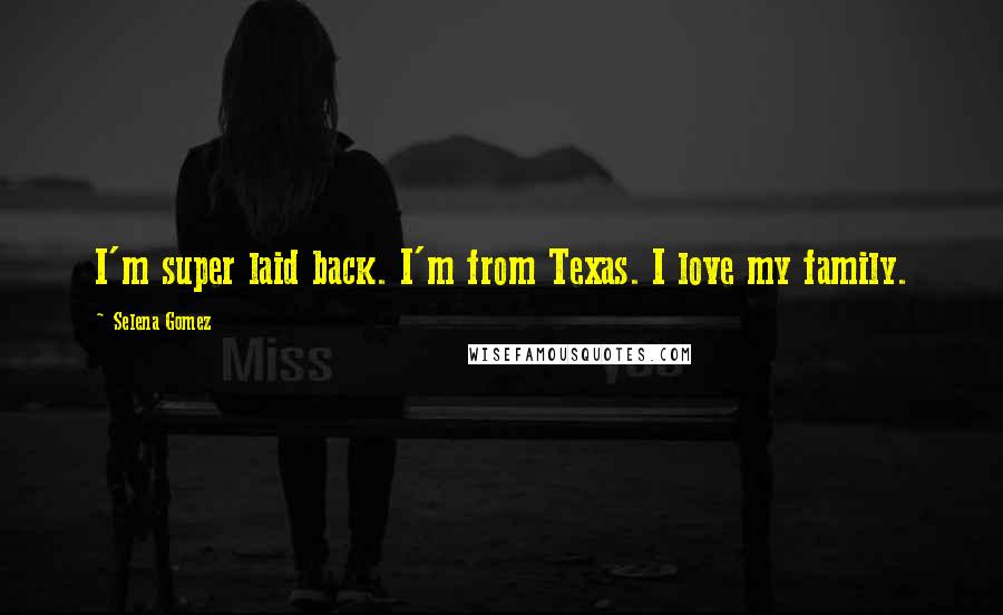 Selena Gomez Quotes: I'm super laid back. I'm from Texas. I love my family.
