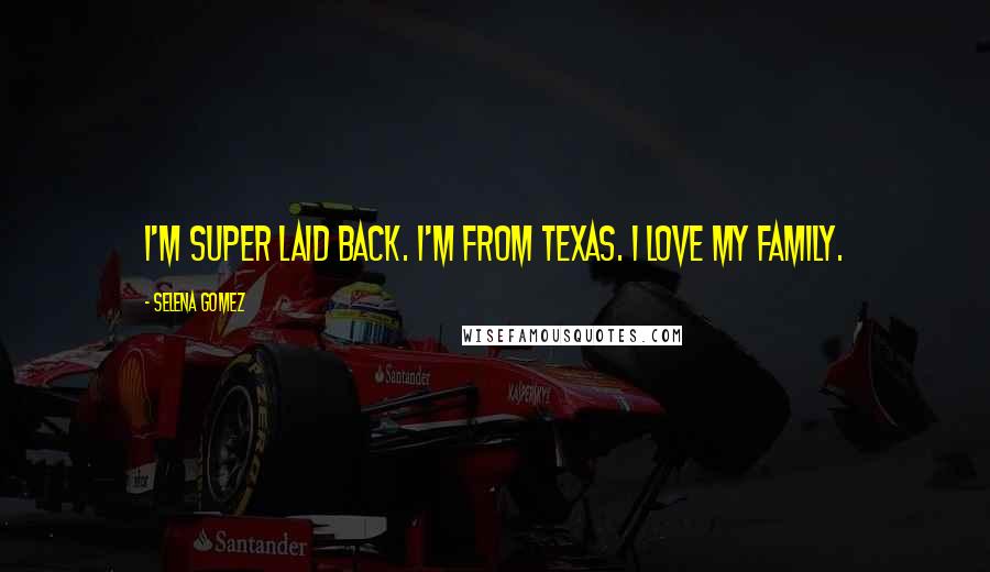 Selena Gomez Quotes: I'm super laid back. I'm from Texas. I love my family.