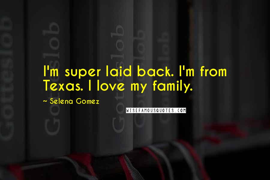 Selena Gomez Quotes: I'm super laid back. I'm from Texas. I love my family.
