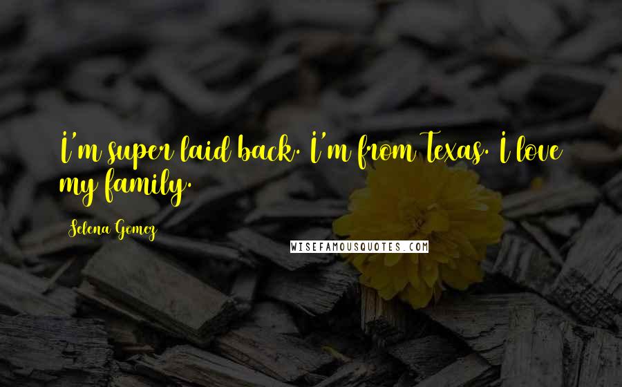 Selena Gomez Quotes: I'm super laid back. I'm from Texas. I love my family.