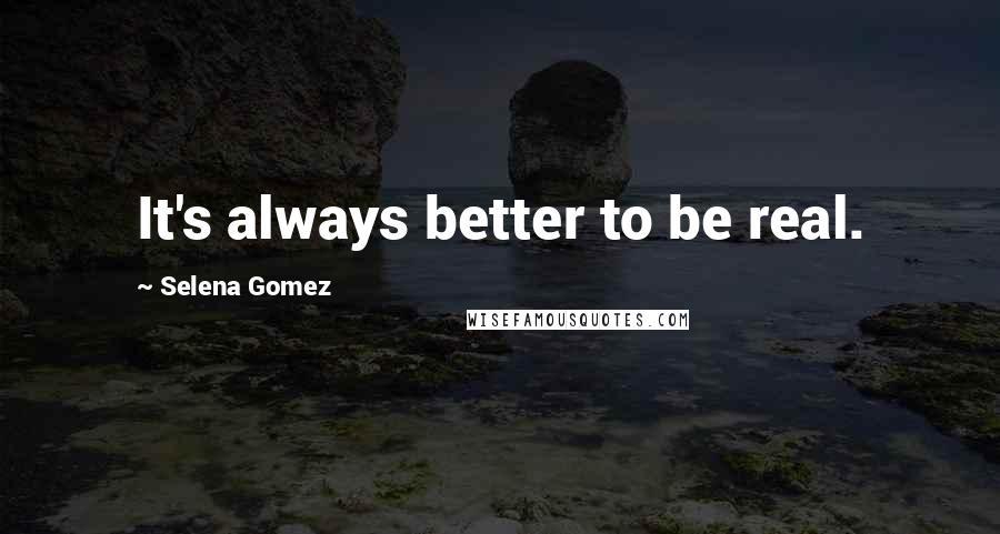 Selena Gomez Quotes: It's always better to be real.