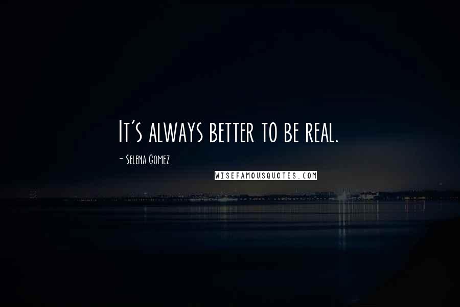 Selena Gomez Quotes: It's always better to be real.