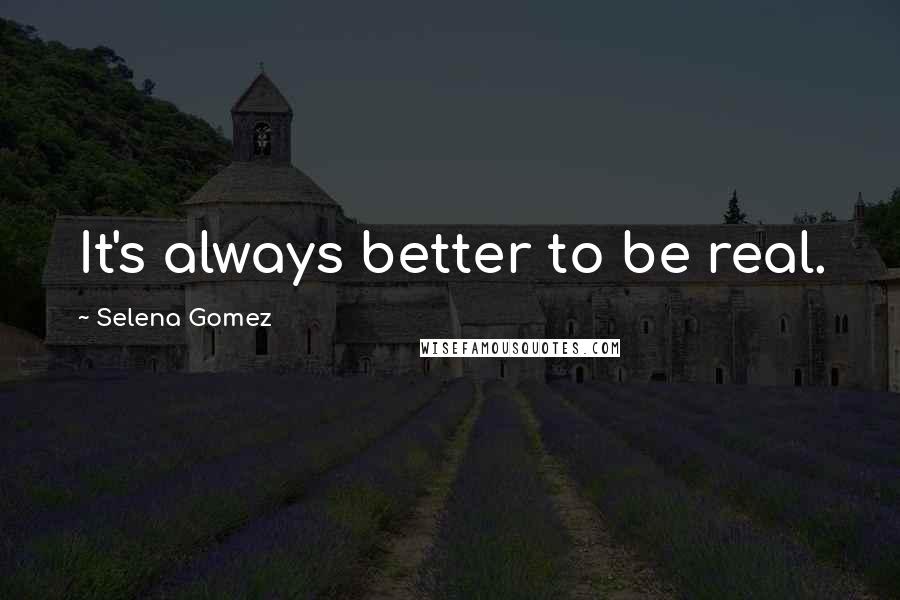 Selena Gomez Quotes: It's always better to be real.