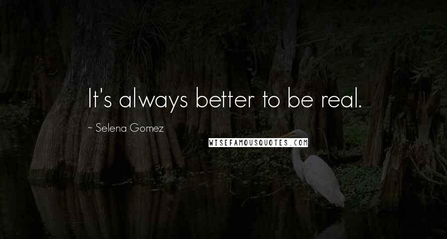 Selena Gomez Quotes: It's always better to be real.