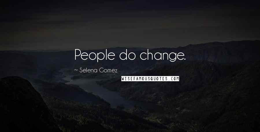 Selena Gomez Quotes: People do change.