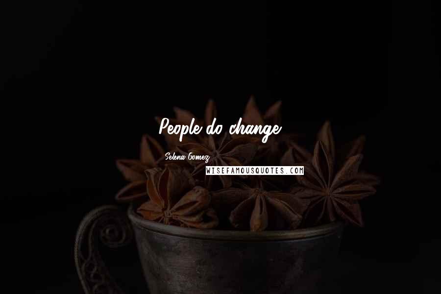 Selena Gomez Quotes: People do change.
