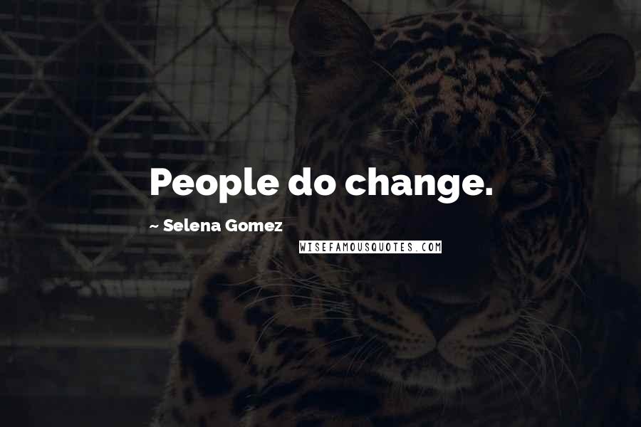 Selena Gomez Quotes: People do change.