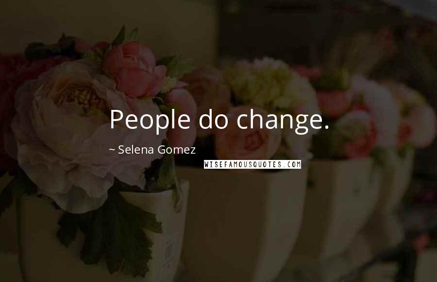 Selena Gomez Quotes: People do change.