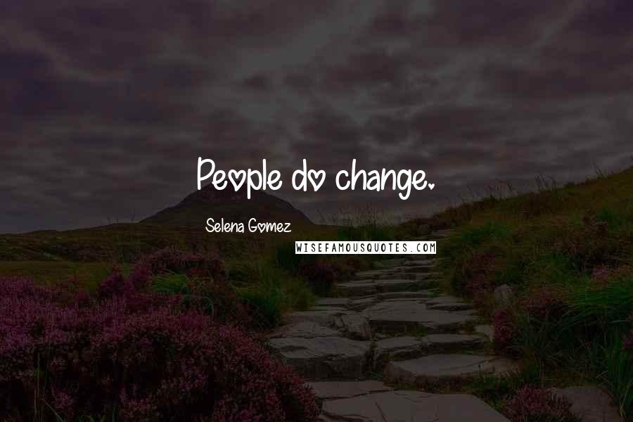 Selena Gomez Quotes: People do change.