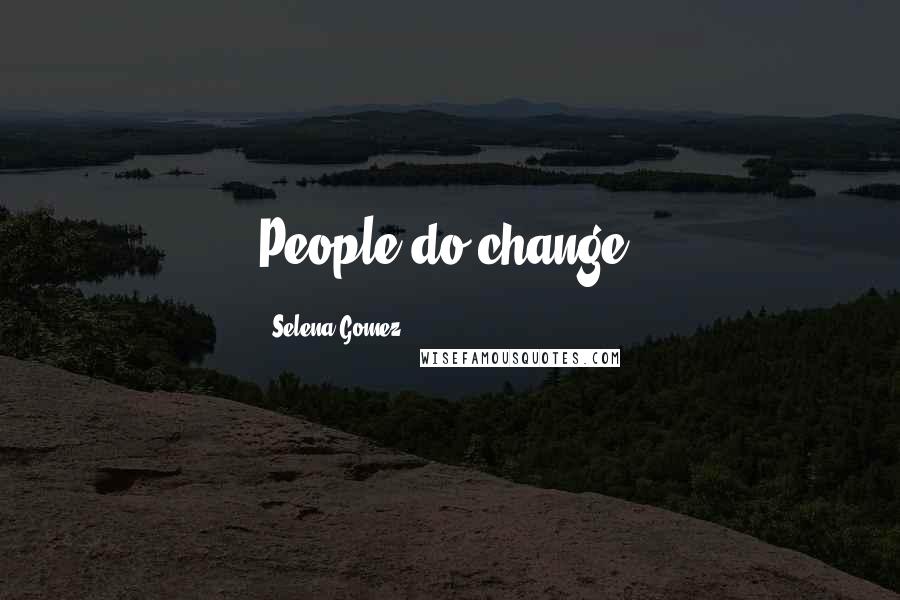 Selena Gomez Quotes: People do change.