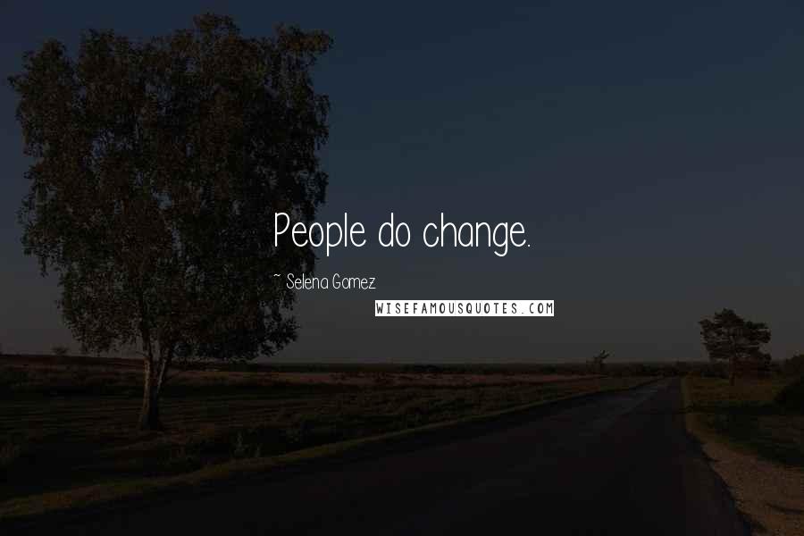 Selena Gomez Quotes: People do change.