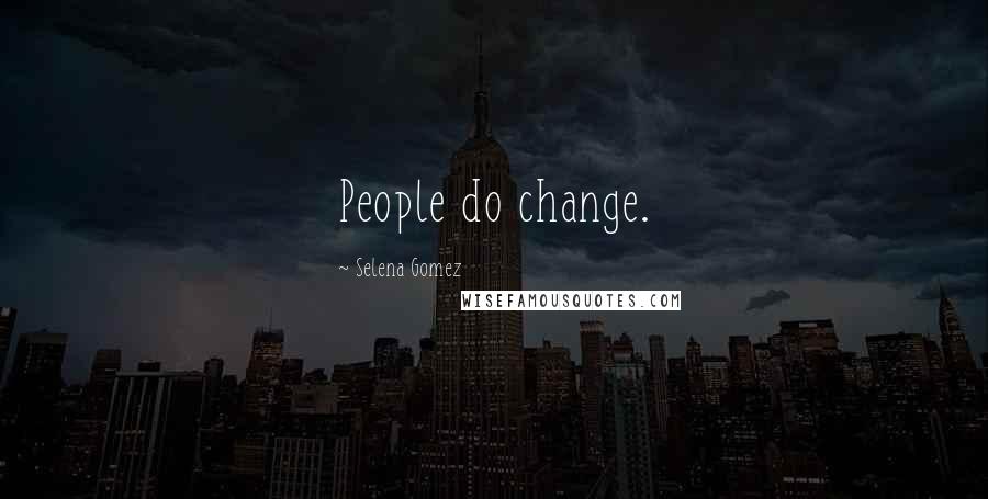 Selena Gomez Quotes: People do change.