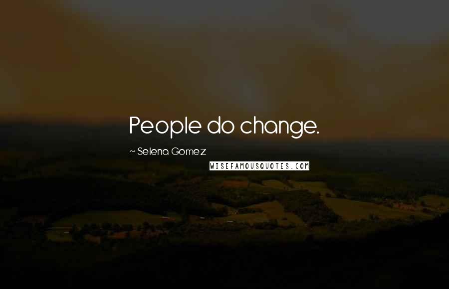 Selena Gomez Quotes: People do change.