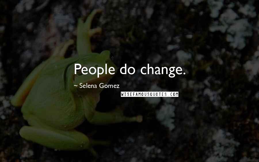 Selena Gomez Quotes: People do change.