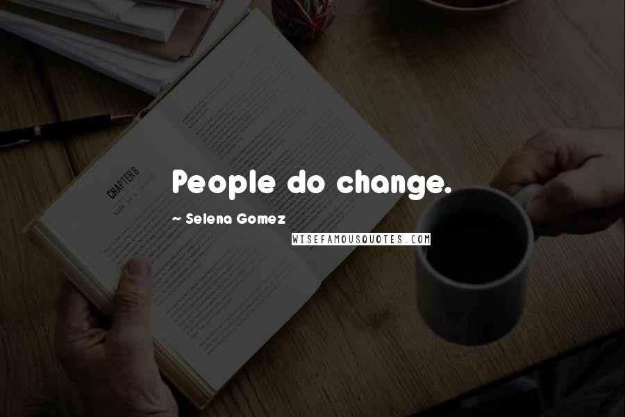 Selena Gomez Quotes: People do change.