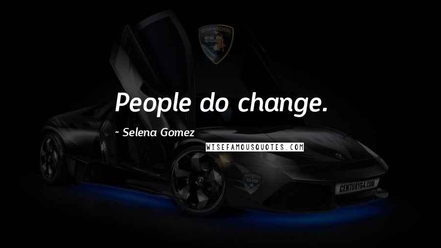 Selena Gomez Quotes: People do change.