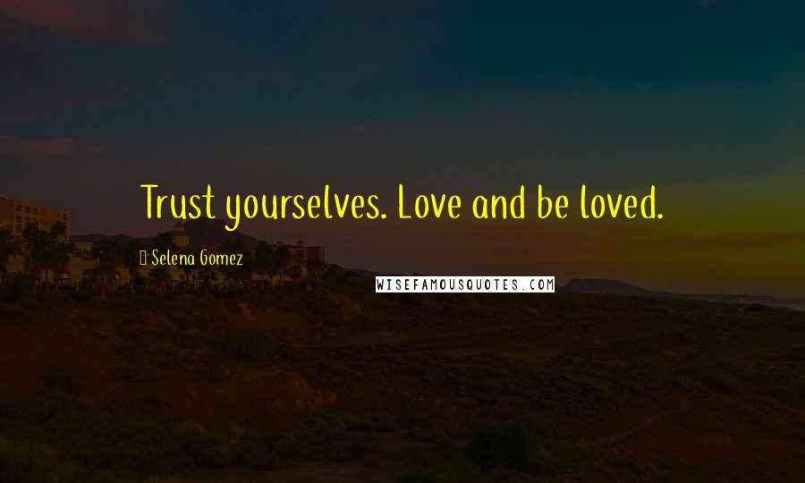 Selena Gomez Quotes: Trust yourselves. Love and be loved.