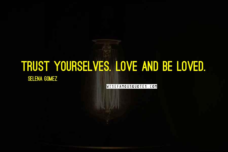 Selena Gomez Quotes: Trust yourselves. Love and be loved.