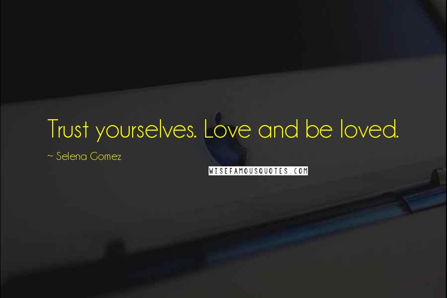 Selena Gomez Quotes: Trust yourselves. Love and be loved.