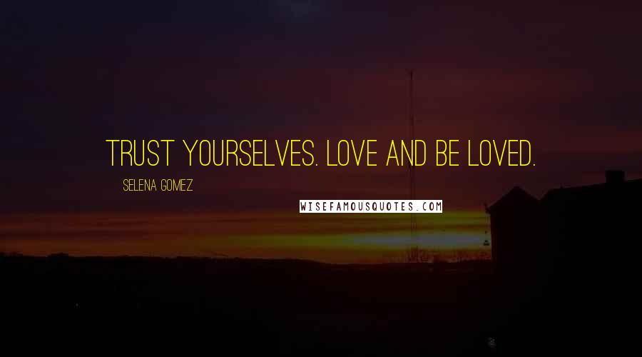 Selena Gomez Quotes: Trust yourselves. Love and be loved.