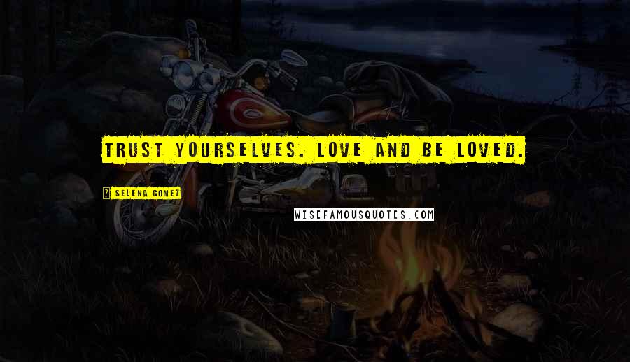 Selena Gomez Quotes: Trust yourselves. Love and be loved.