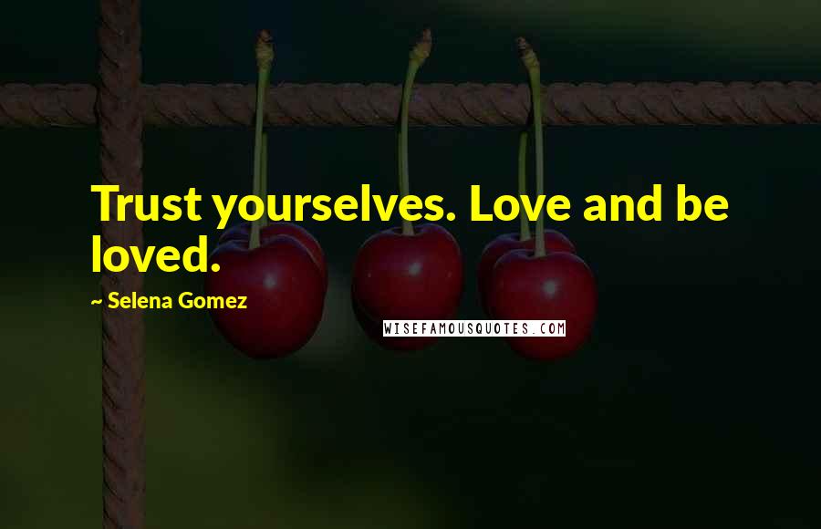 Selena Gomez Quotes: Trust yourselves. Love and be loved.