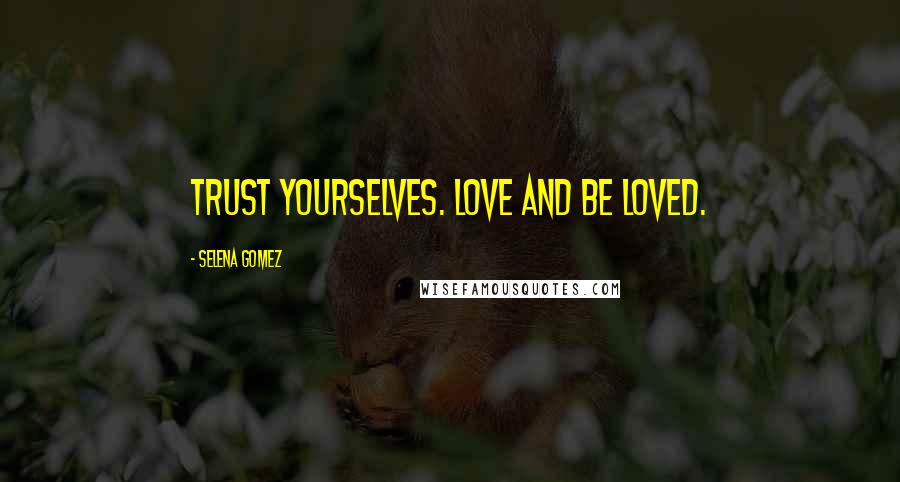 Selena Gomez Quotes: Trust yourselves. Love and be loved.