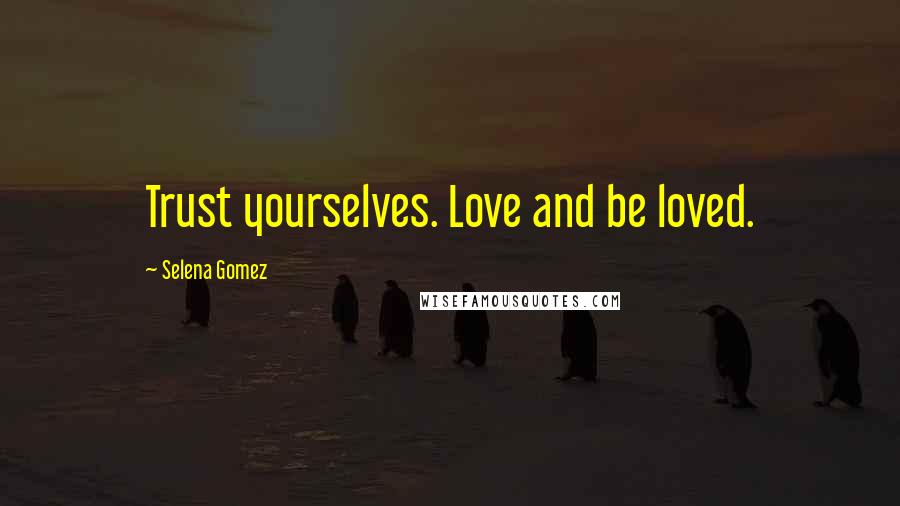 Selena Gomez Quotes: Trust yourselves. Love and be loved.