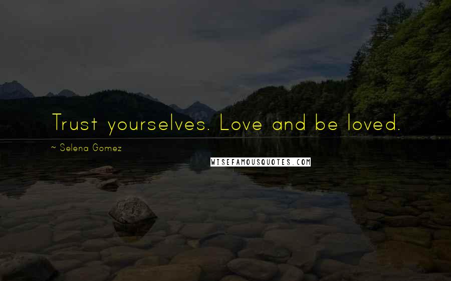 Selena Gomez Quotes: Trust yourselves. Love and be loved.