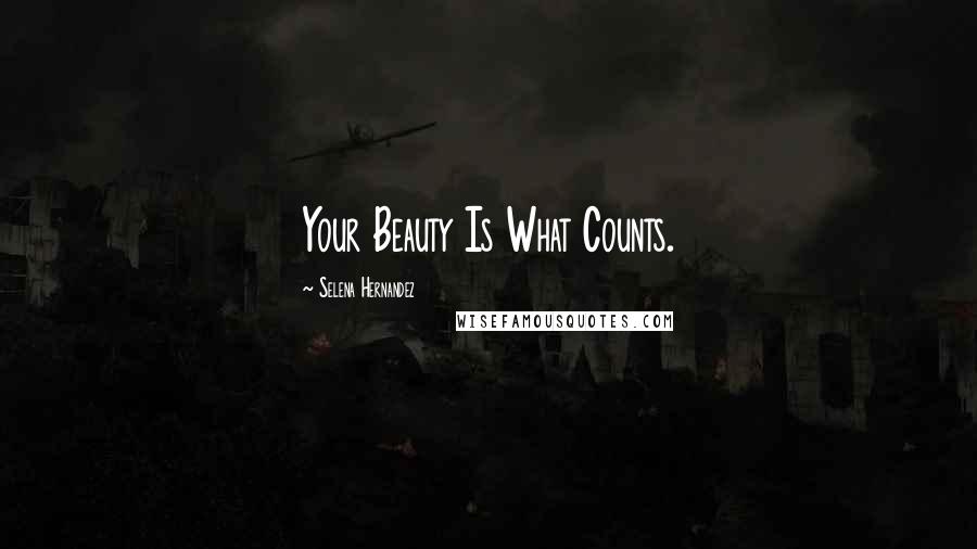 Selena Hernandez Quotes: Your Beauty Is What Counts.