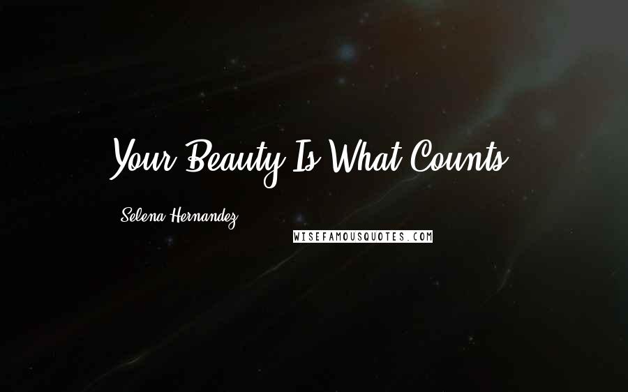 Selena Hernandez Quotes: Your Beauty Is What Counts.