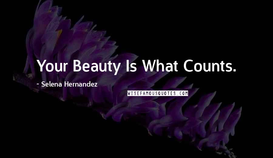 Selena Hernandez Quotes: Your Beauty Is What Counts.