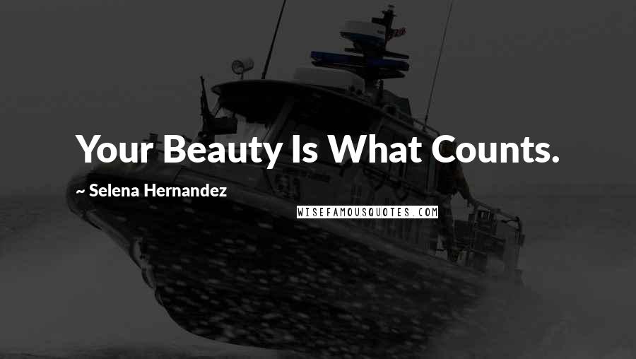 Selena Hernandez Quotes: Your Beauty Is What Counts.